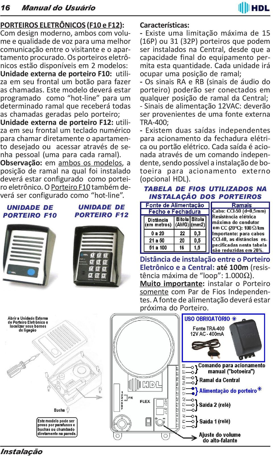 Este modelo deverá estar programado como hot-line para um determinado ramal que receberá todas as chamadas geradas pelo porteiro; Unidade externa de porteiro F12: utiliza em seu frontal um teclado