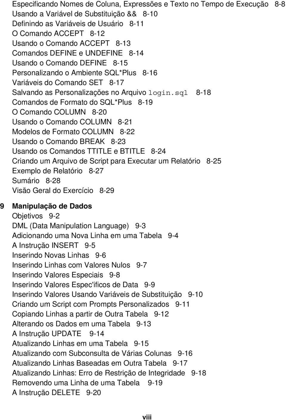 sql 8-18 Comandos de Formato do SQL*Plus 8-19 O Comando COLUMN 8-20 Usando o Comando COLUMN 8-21 Modelos de Formato COLUMN 8-22 Usando o Comando BREAK 8-23 Usando os Comandos TTITLE e BTITLE 8-24