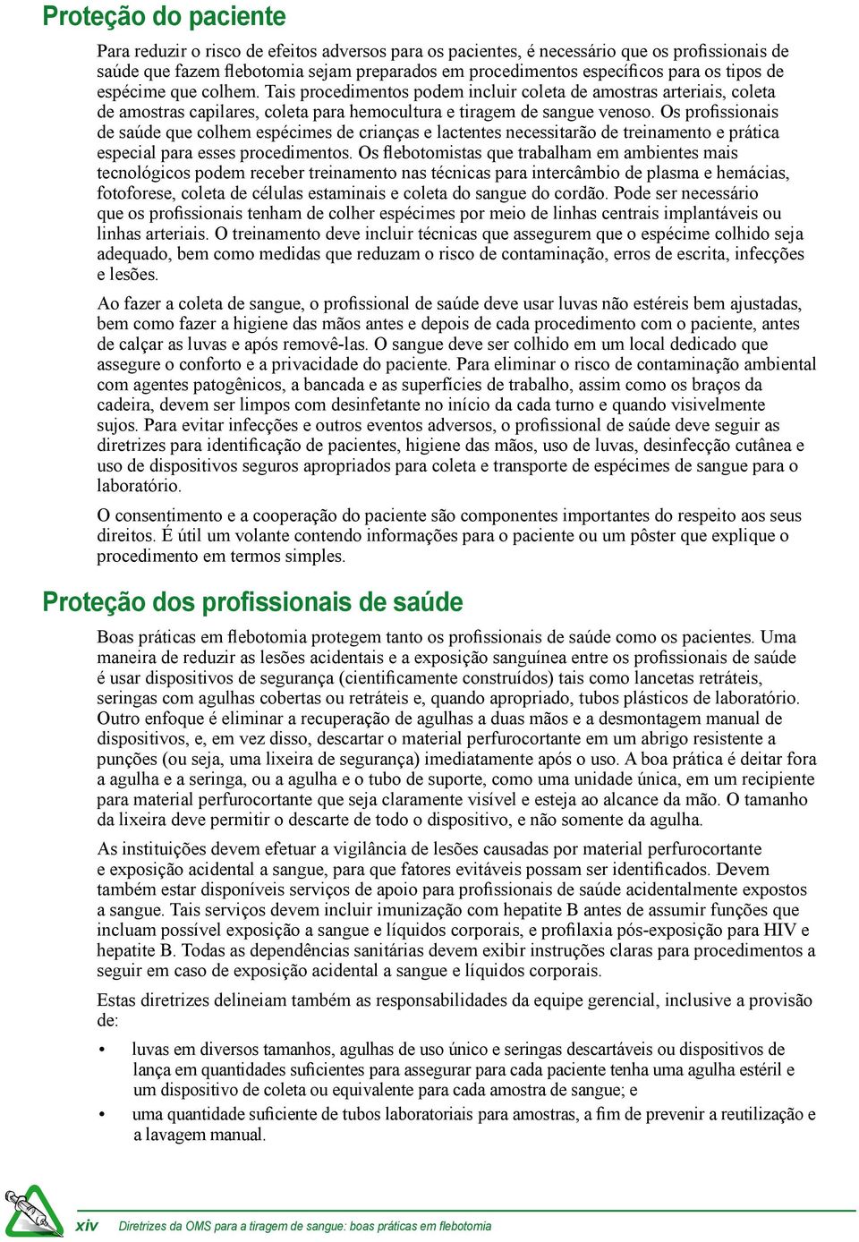 Os profissionais de saúde que colhem espécimes de crianças e lactentes necessitarão de treinamento e prática especial para esses procedimentos.