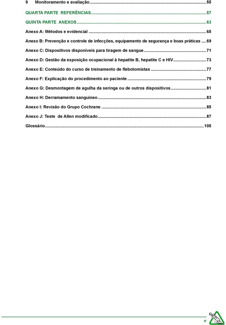 ..71 Anexo D: Gestão da exposição ocupacional à hepatite B, hepatite C e HIV...73 Anexo E: Conteúdo do curso de treinamento de flebotomistas.