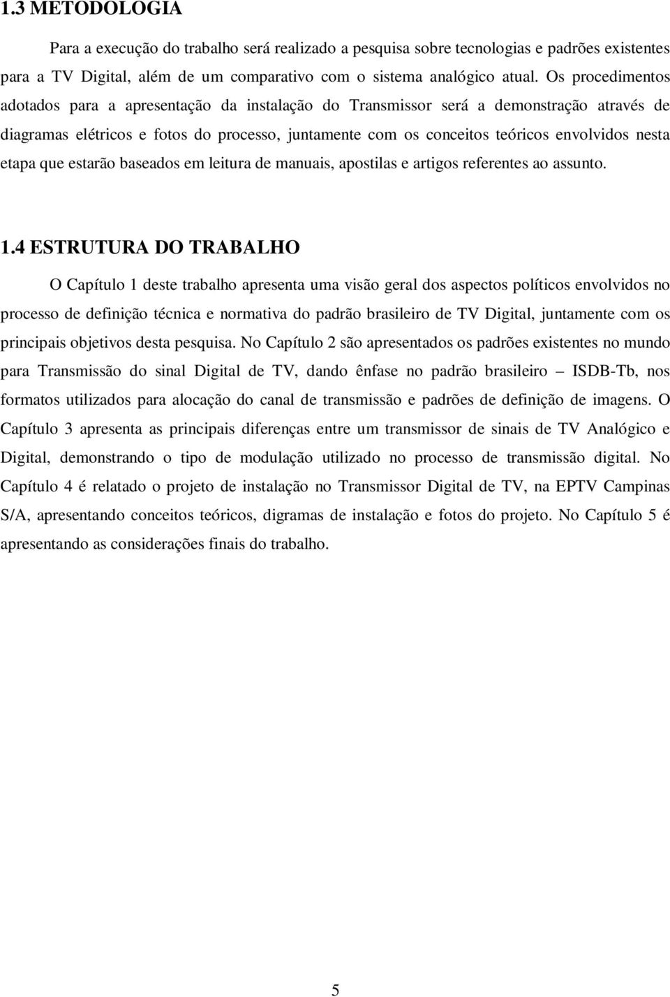 nesta etapa que estarão baseados em leitura de manuais, apostilas e artigos referentes ao assunto. 1.