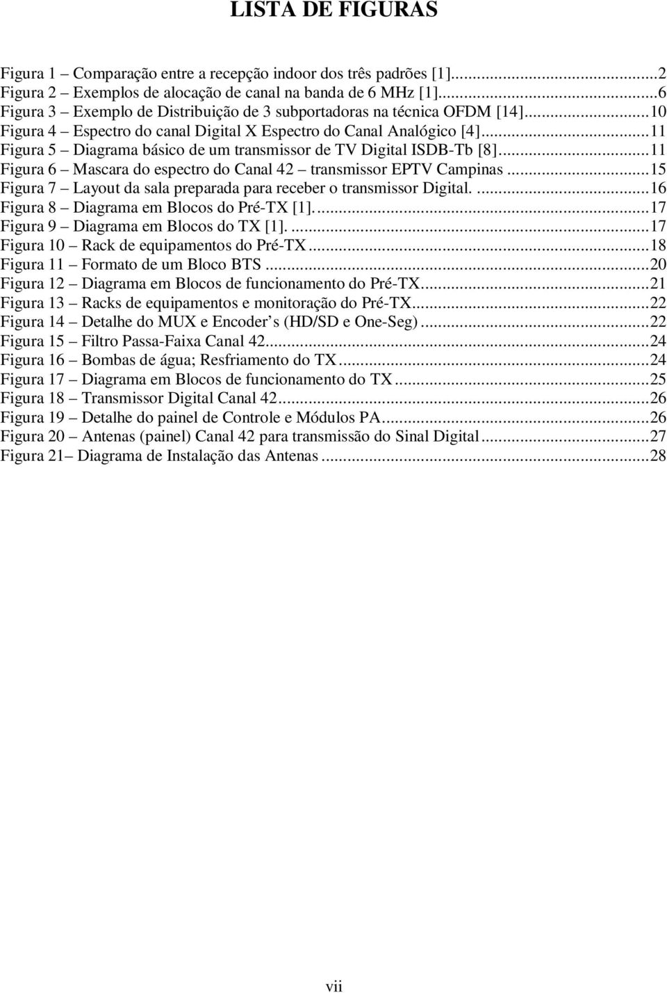 .. 11 Figura 5 Diagrama básico de um transmissor de TV Digital ISDB-Tb [8]... 11 Figura 6 Mascara do espectro do Canal 42 transmissor EPTV Campinas.