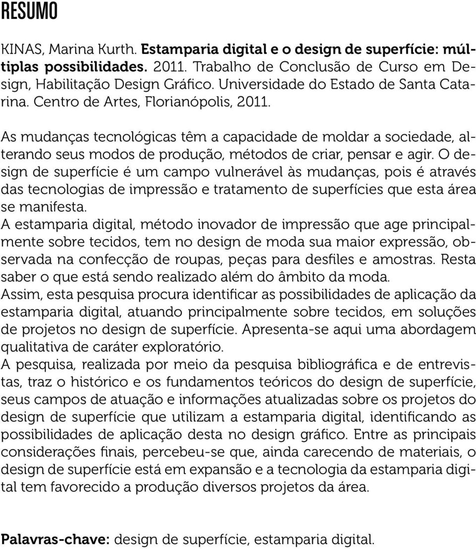 As mudanças tecnológicas têm a capacidade de moldar a sociedade, alterando seus modos de produção, métodos de criar, pensar e agir.