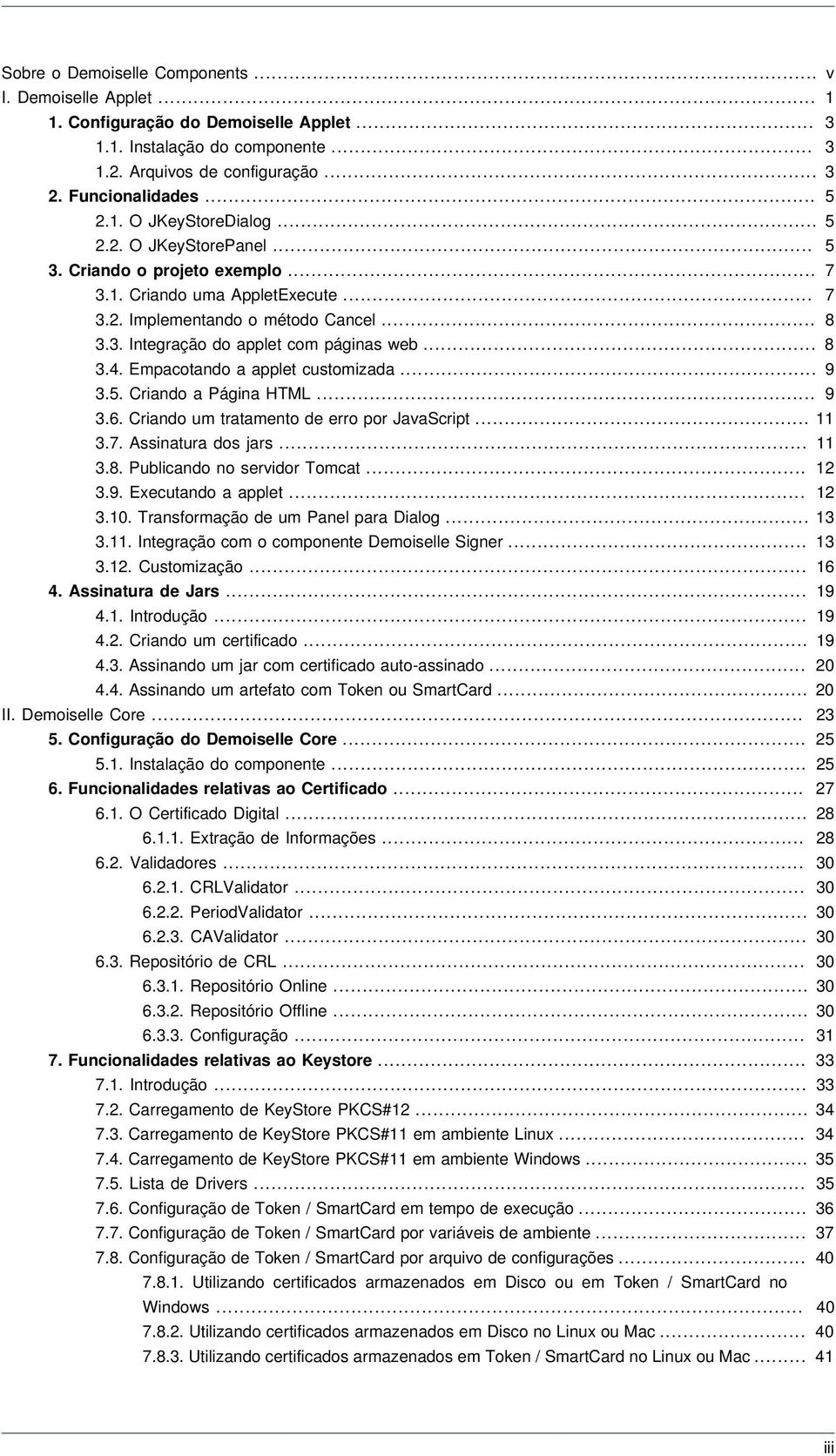 .. 8 3.4. Empacotando a applet customizada... 9 3.5. Criando a Página HTML... 9 3.6. Criando um tratamento de erro por JavaScript... 11 3.7. Assinatura dos jars... 11 3.8. Publicando no servidor Tomcat.