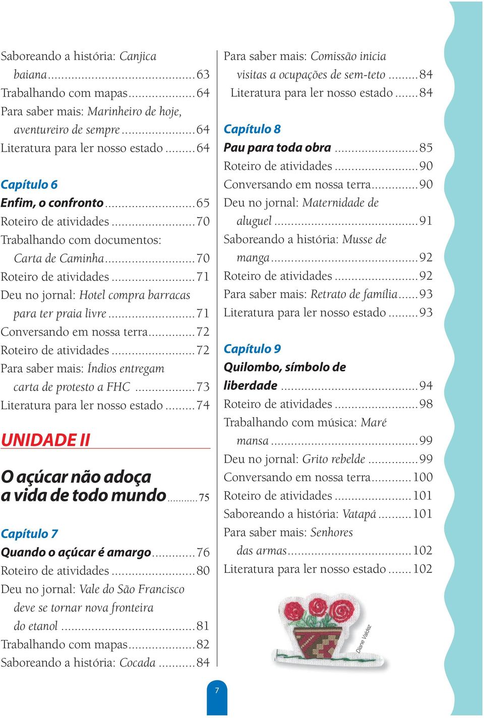 ..72 Roteiro de atividades...72 Para saber mais: Índios entregam carta de protesto a FHC...73 Literatura para ler nosso estado...74 UNIDADE II O açúcar não adoça a vida de todo mundo.