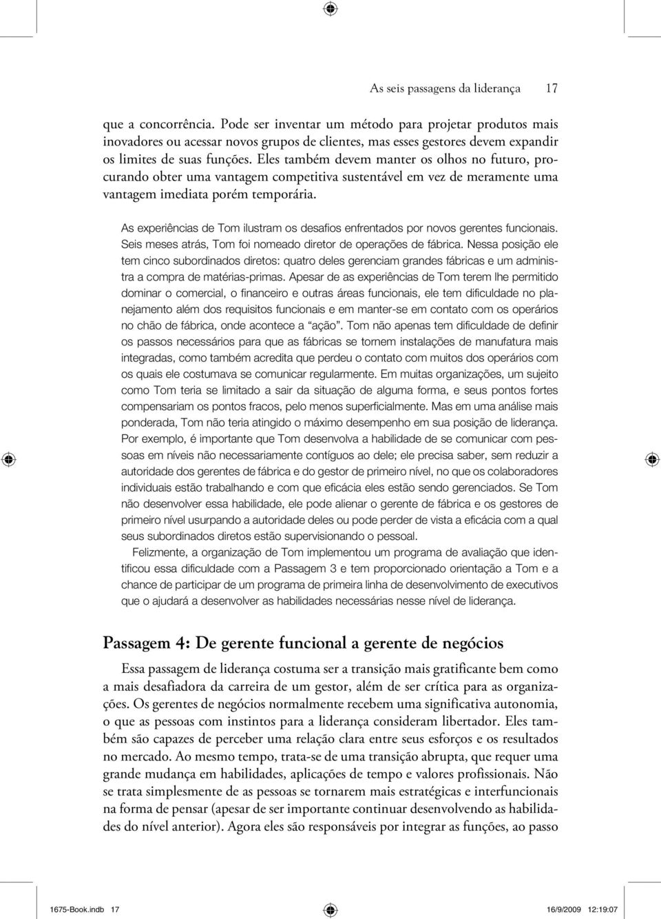 Eles também devem manter os olhos no futuro, procurando obter uma vantagem competitiva sustentável em vez de meramente uma vantagem imediata porém temporária.