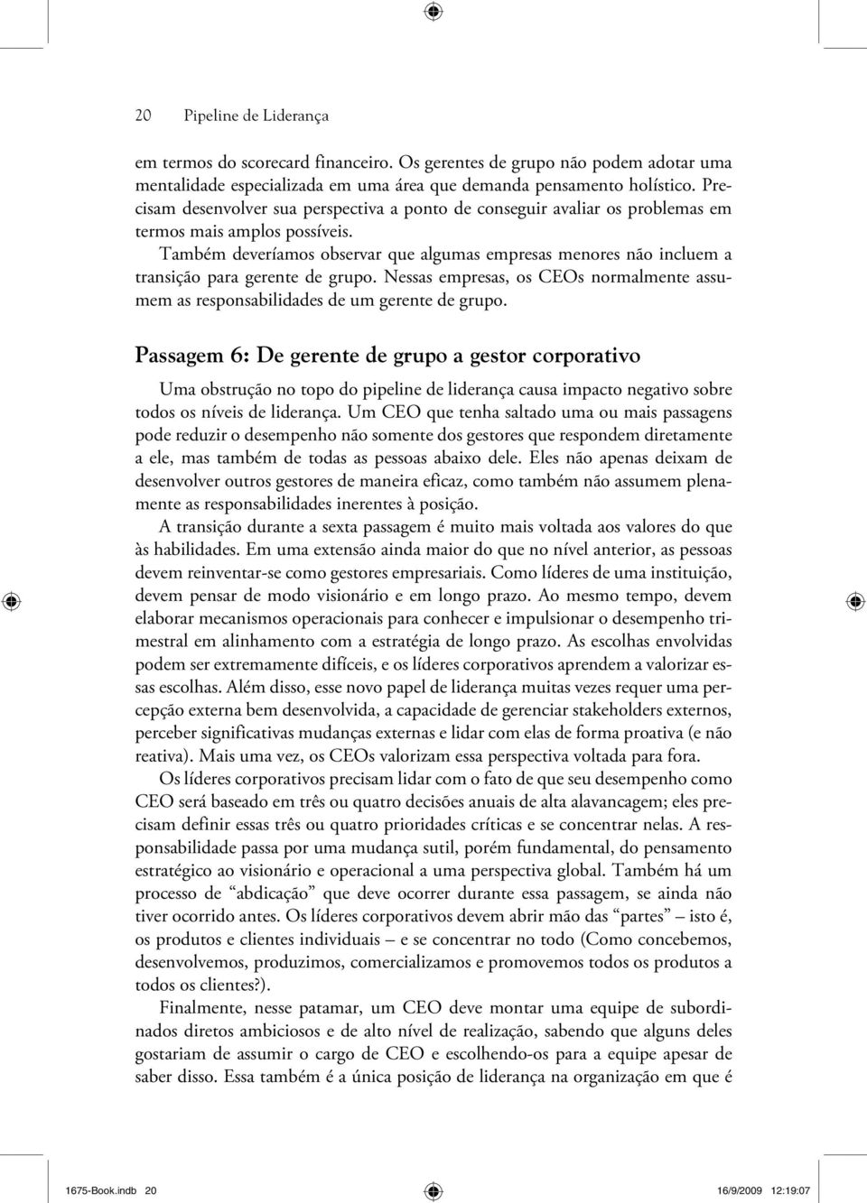 Também deveríamos observar que algumas empresas menores não incluem a transição para gerente de grupo. Nessas empresas, os CEOs normalmente assumem as responsabilidades de um gerente de grupo.