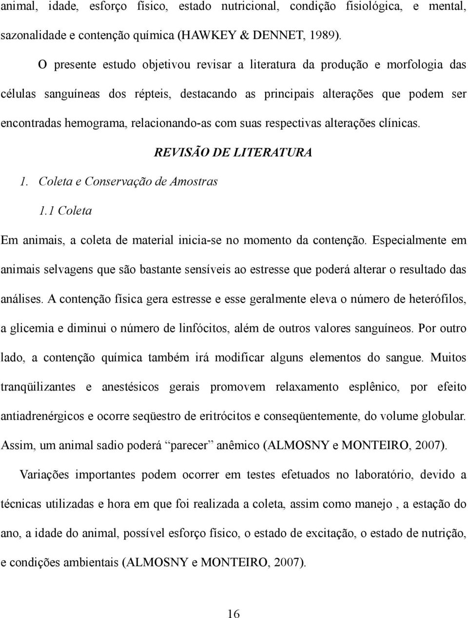 com suas respectivas alterações clínicas. REVISÃO DE LITERATURA 1. Coleta e Conservação de Amostras 1.1 Coleta Em animais, a coleta de material inicia-se no momento da contenção.