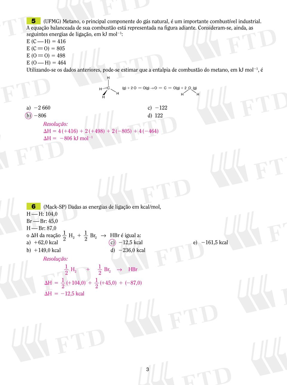 combustão do metano, em kj mol 1, é H H H C H (g) O l O(g) # O l C l O(g) O (g) H H a) 660 c) 1 b) 806 d) 1 DH 5 4 (1416) 1 (1498) 1 (805) 1 4 (464) DH 5 806 kj mol 1 6 (Mack-S) Dadas as energias de