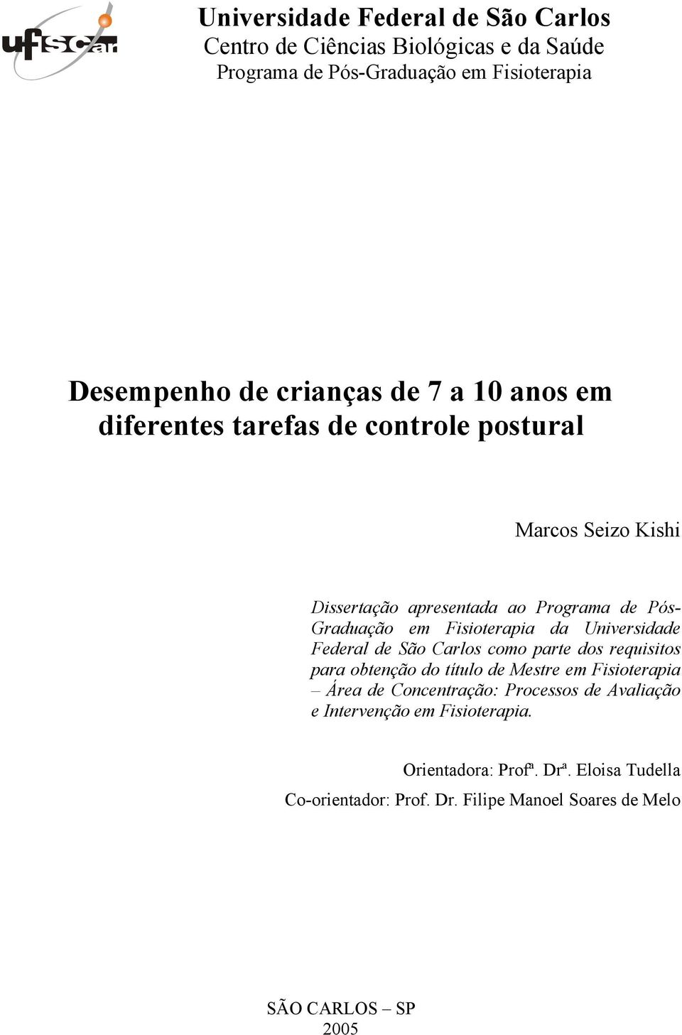 Universidade Federal de São Carlos como parte dos requisitos para obtenção do título de Mestre em Fisioterapia Área de Concentração: Processos de