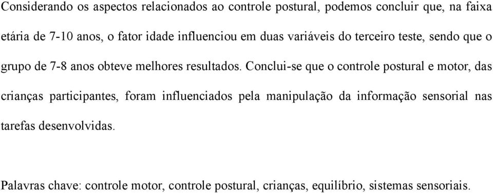 Conclui-se que o controle postural e motor, das crianças participantes, foram influenciados pela manipulação da