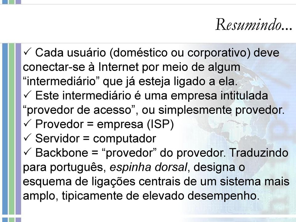 esteja ligado a ela. Este intermediário é uma empresa intitulada provedor de acesso, ou simplesmente provedor.