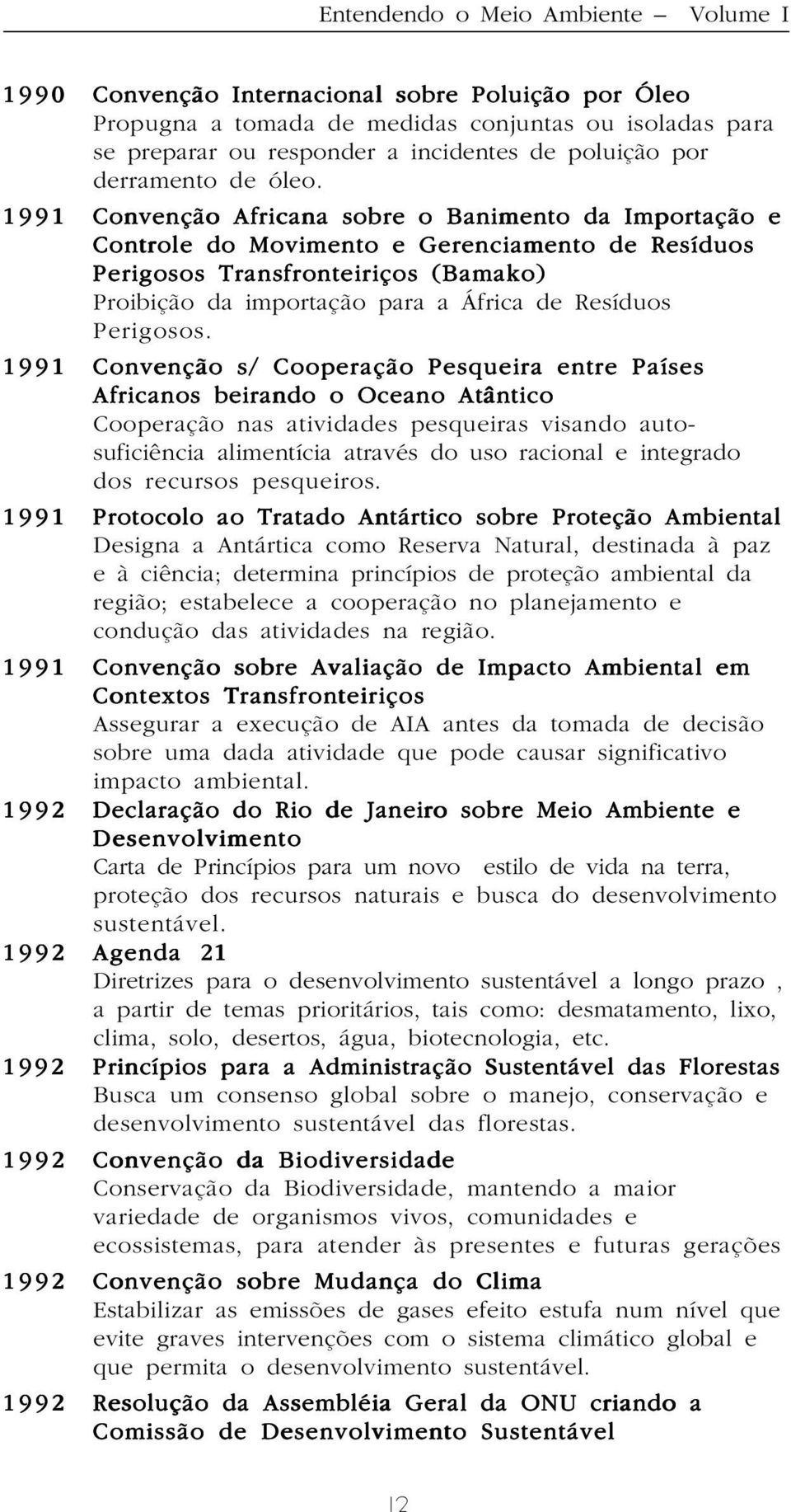 1991 Convenção Africana sobre o Banimento da Importação e Controle do Movimento e Gerenciamento de Resíduos Perigosos Transfronteiriços (Bamako) Proibição da importação para a África de Resíduos