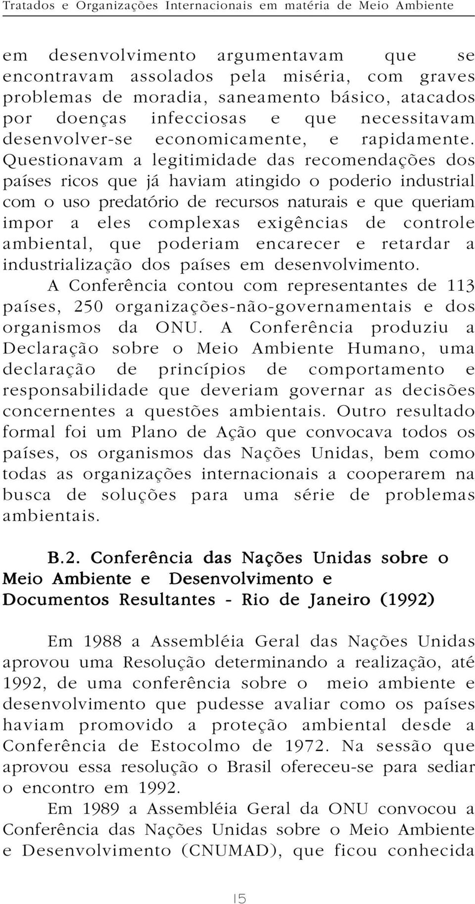 Questionavam a legitimidade das recomendações dos países ricos que já haviam atingido o poderio industrial com o uso predatório de recursos naturais e que queriam impor a eles complexas exigências de