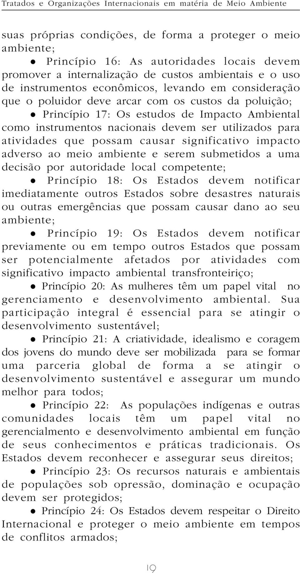 nacionais devem ser utilizados para atividades que possam causar significativo impacto adverso ao meio ambiente e serem submetidos a uma decisão por autoridade local competente; z Princípio 18: Os