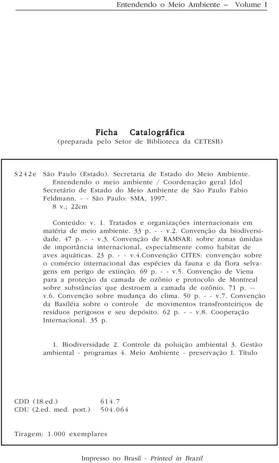 97. 8 v.; 22cm Conteúdo: v. 1. Tratados e organizações internacionais em matéria de meio ambiente. 33