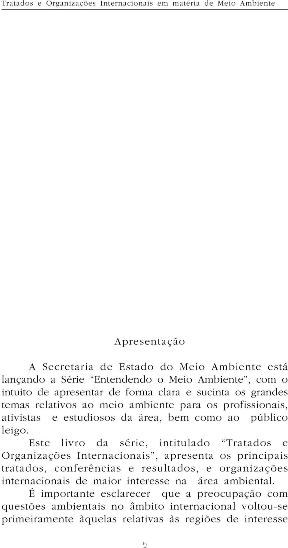 Este livro da série, intitulado Tratados e Organizações Internacionais, apresenta os principais tratados, conferências e resultados, e organizações internacionais de maior