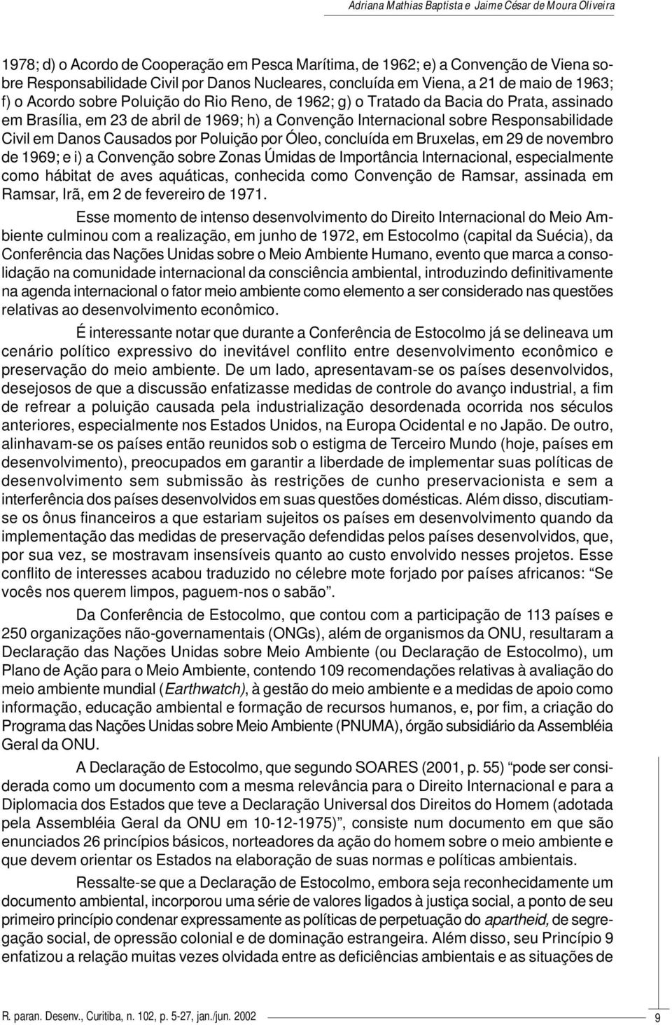 por Óleo, concluída em Bruxelas, em 29 de novembro de 1969; e i) a Convenção sobre Zonas Úmidas de Importância Internacional, especialmente como hábitat de aves aquáticas, conhecida como Convenção de