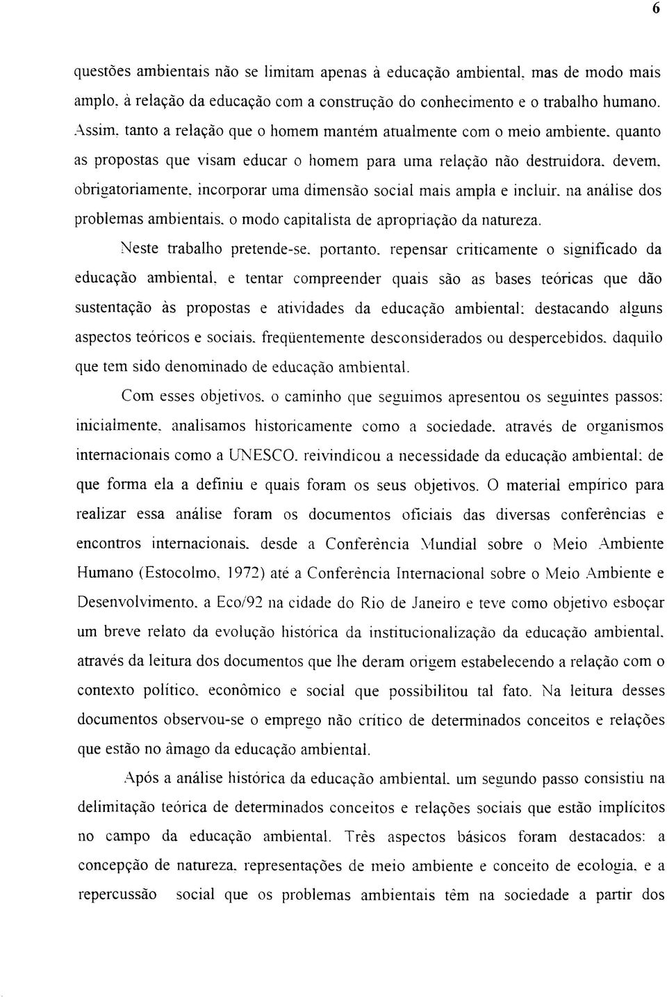 dimensão social mais ampla e incluir, na análise dos problemas ambientais, o modo capitalista de apropriação da natureza. Neste trabalho pretende-se.