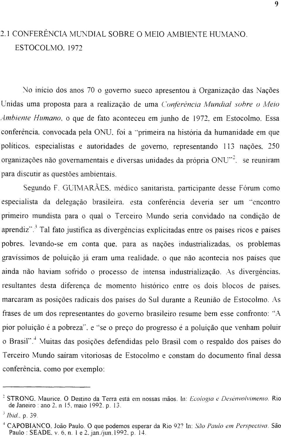 o que de fato aconteceu em junho de 1972. em Estocolmo. Essa conferência, convocada pela ONU.