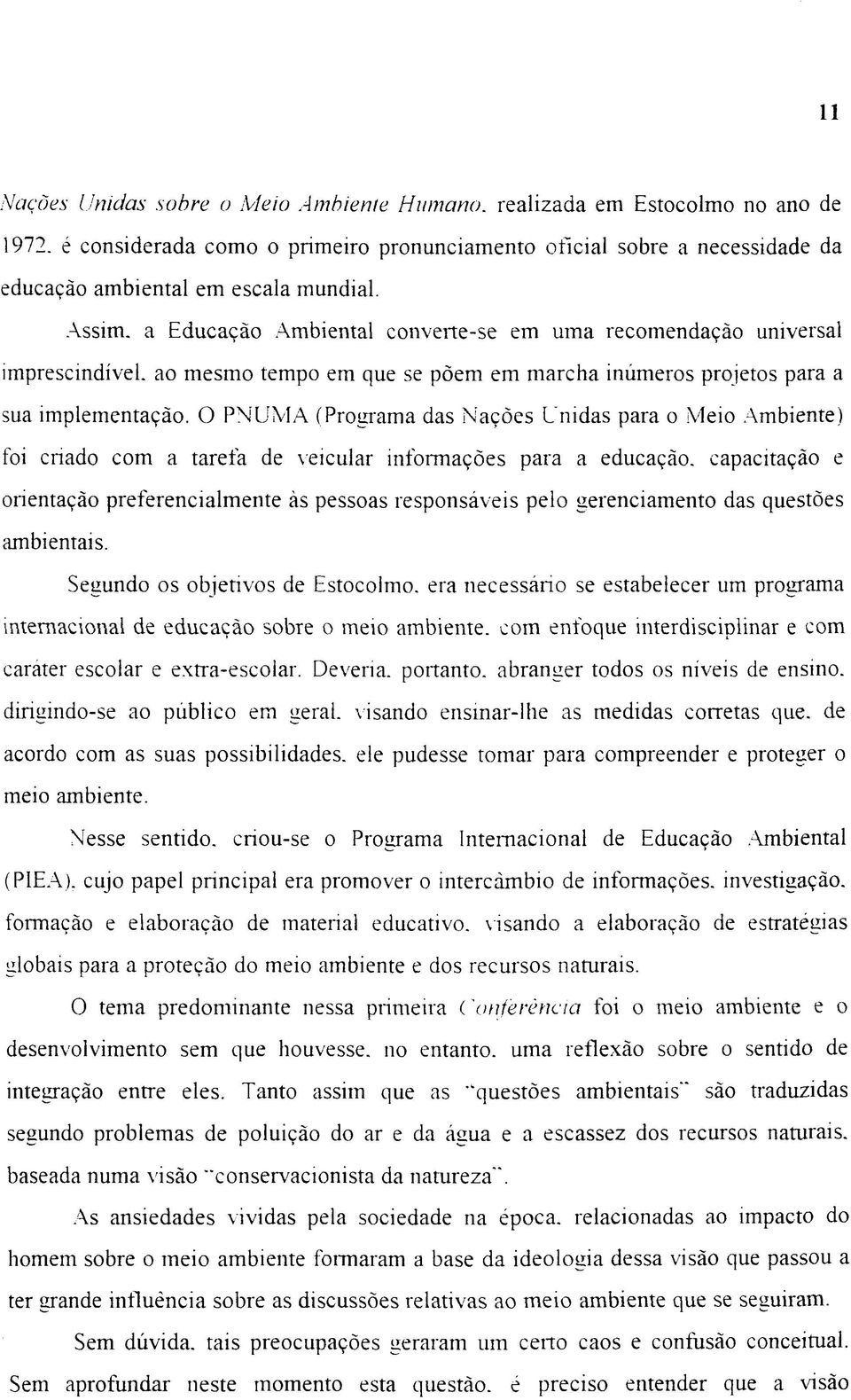 O PNUM A (Programa das N ações Unidas para o Meio Ambiente) foi cnado com a tarefa de veicular informações para a educação, capacitação e orientação preferencialmente às pessoas responsáveis pelo