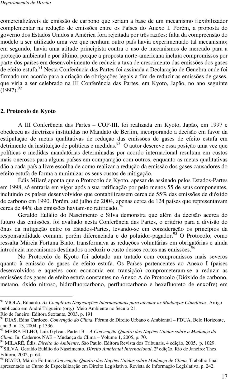 mecanismo; em segundo, havia uma atitude principista contra o uso de mecanismos de mercado para a proteção ambiental e por último, porque a proposta norte-americana incluía compromissos por parte dos