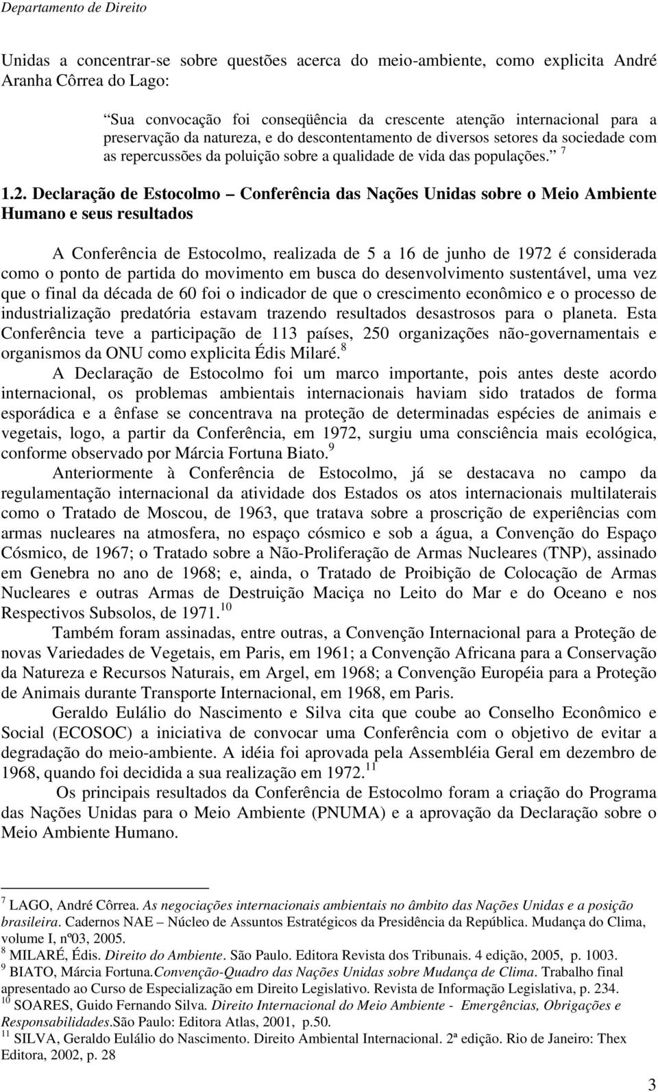 Declaração de Estocolmo Conferência das Nações Unidas sobre o Meio Ambiente Humano e seus resultados A Conferência de Estocolmo, realizada de 5 a 16 de junho de 1972 é considerada como o ponto de