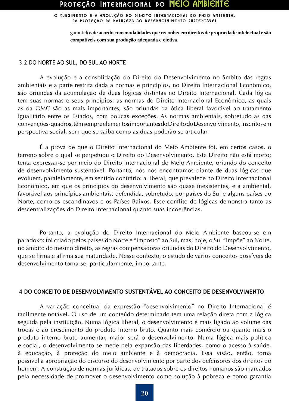 2 DO NORTE AO SUL, DO SUL AO NORTE A evolução e a consolidação do Direito do Desenvolvimento no âmbito das regras ambientais e a parte restrita dada a normas e princípios, no Direito Internacional