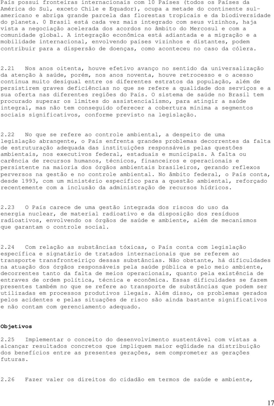 A integração econômica está adiantada e a migração e a mobilidade internacional, envolvendo países vizinhos e distantes, podem contribuir para a dispersão de doenças, como aconteceu no caso da cólera.