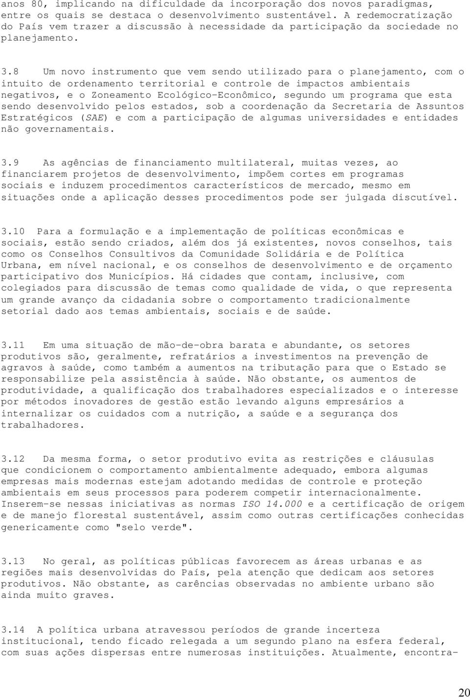 8 Um novo instrumento que vem sendo utilizado para o planejamento, com o intuito de ordenamento territorial e controle de impactos ambientais negativos, e o Zoneamento Ecológico-Econômico, segundo um