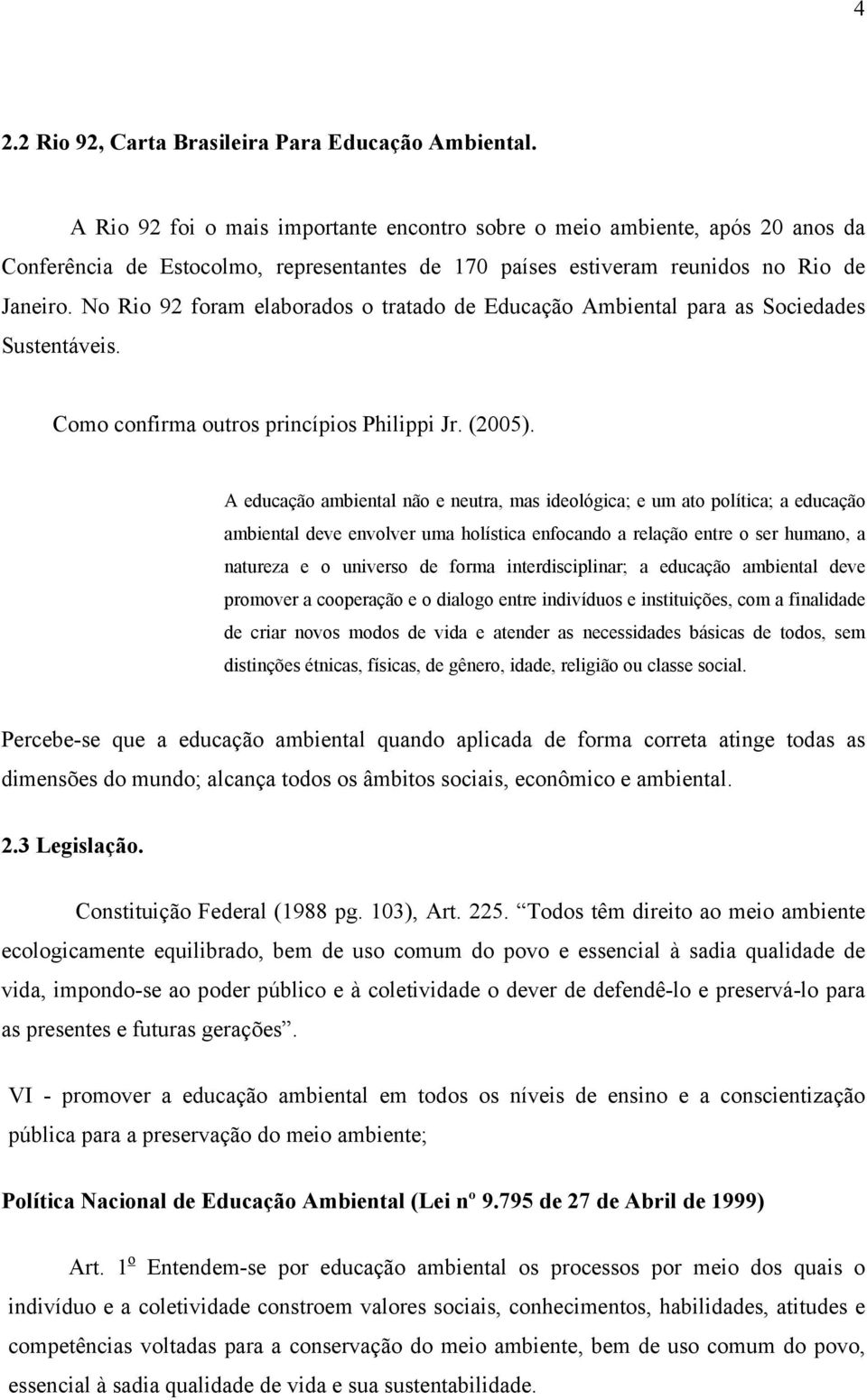 No Rio 92 foram elaborados o tratado de Educação Ambiental para as Sociedades Sustentáveis. Como confirma outros princípios Philippi Jr. (2005).