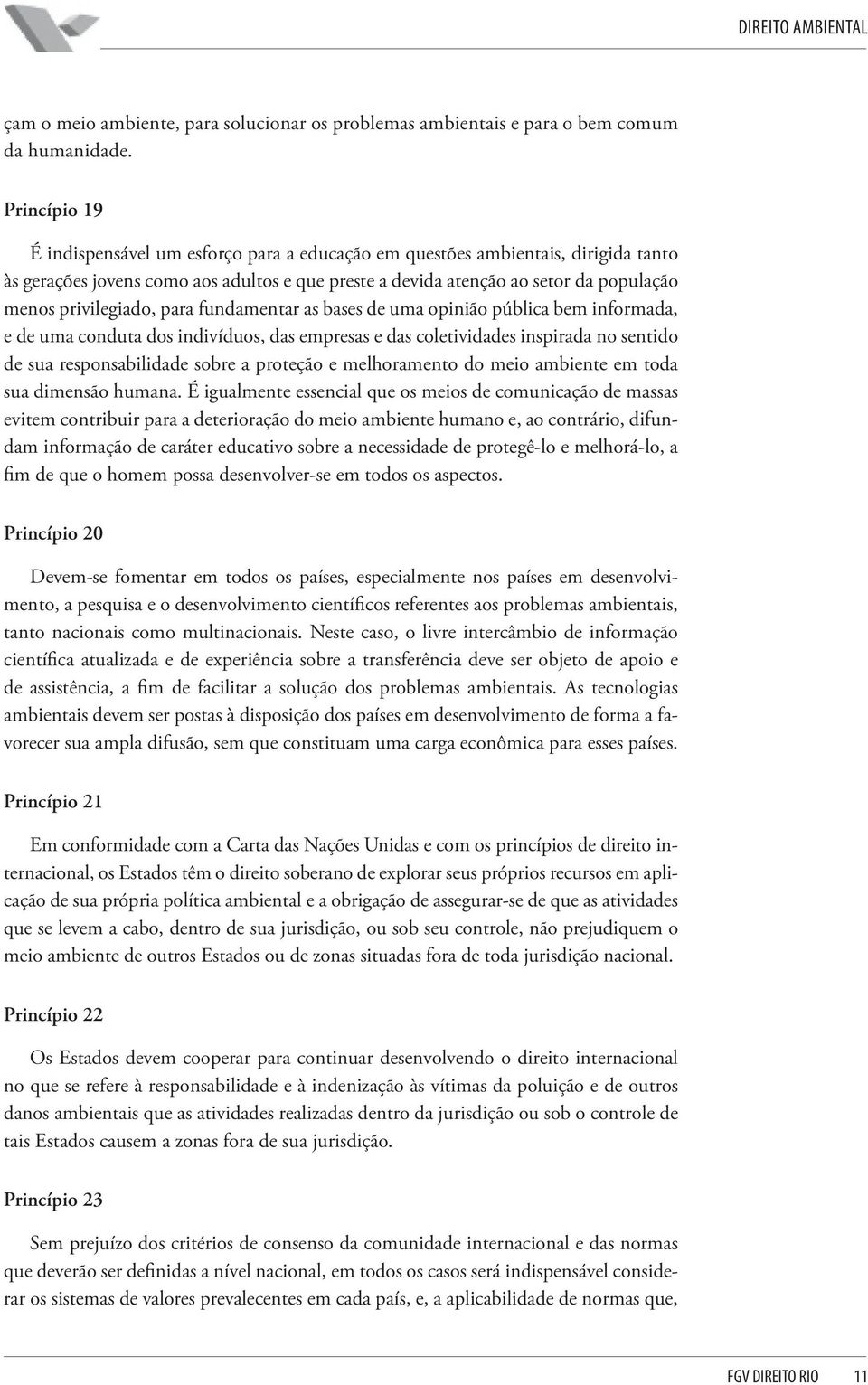 privilegiado, para fundamentar as bases de uma opinião pública bem informada, e de uma conduta dos indivíduos, das empresas e das coletividades inspirada no sentido de sua responsabilidade sobre a