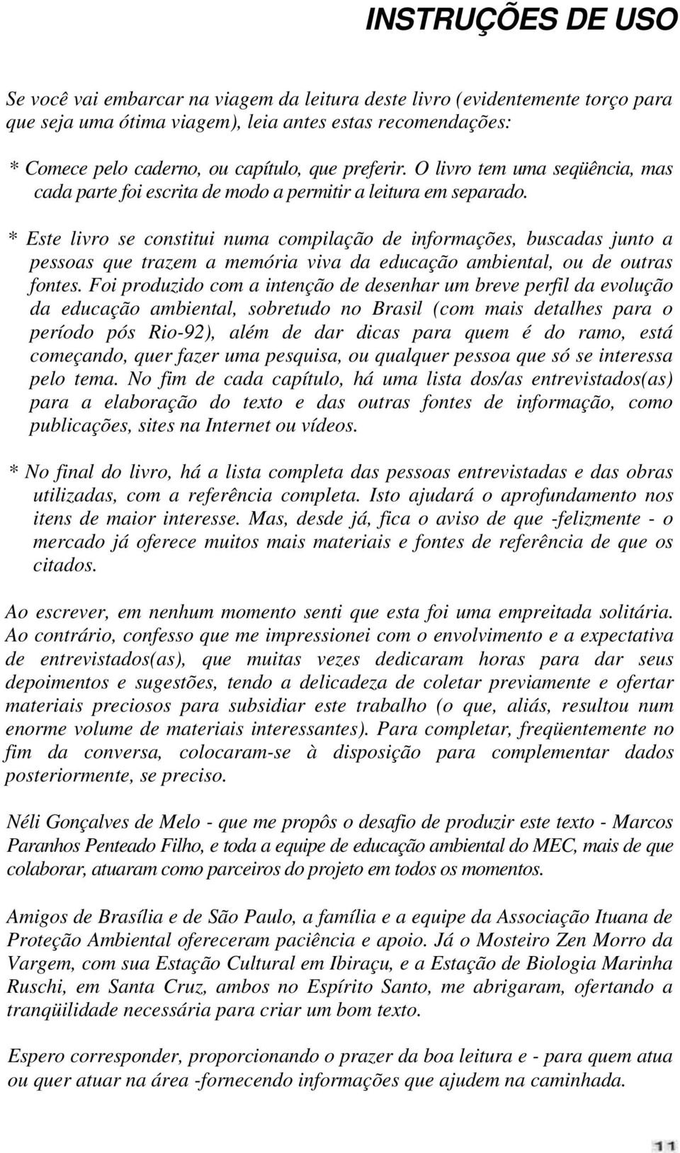 * Este livro se constitui numa compilação de informações, buscadas junto a pessoas que trazem a memória viva da educação ambiental, ou de outras fontes.