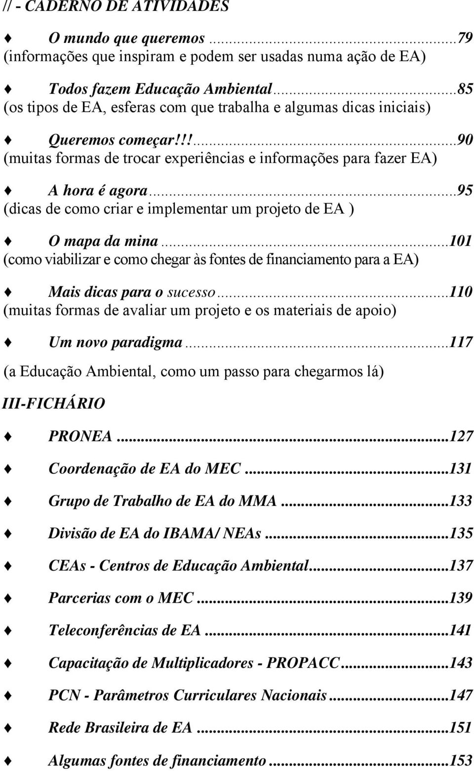 ..95 (dicas de como criar e implementar um projeto de EA ) O mapa da mina...101 (como viabilizar e como chegar às fontes de financiamento para a EA) Mais dicas para o sucesso.