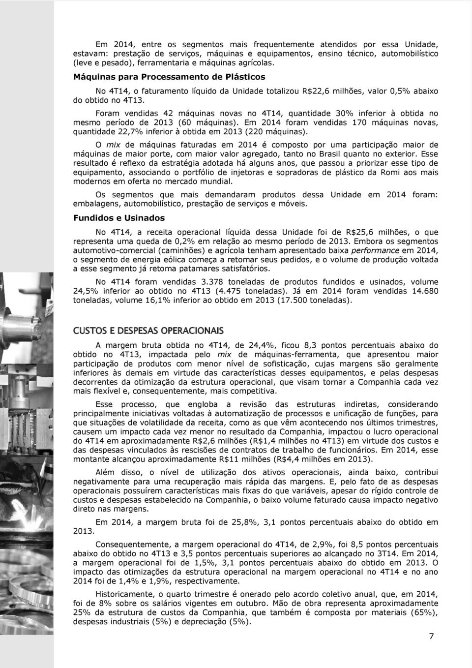 Foram vendidas 42 máquinas novas no 4T14, quantidade 30% inferior à obtida no mesmo período de 2013 (60 máquinas).