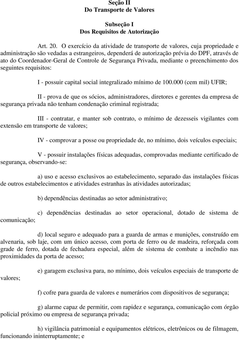 de Segurança Privada, mediante o preenchimento dos seguintes requisitos: I - possuir capital social integralizado mínimo de 100.