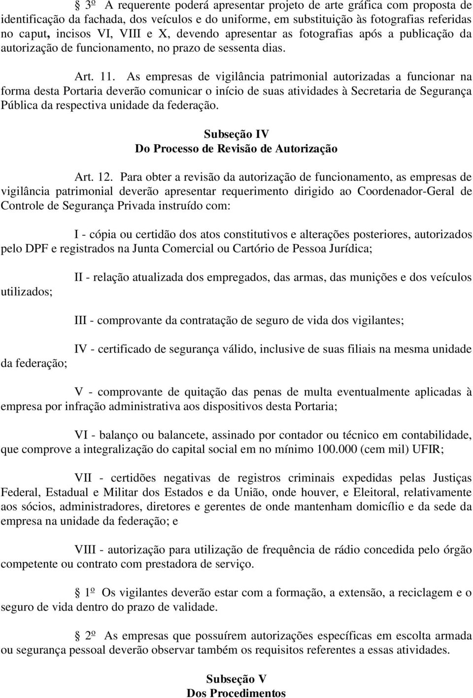 As empresas de vigilância patrimonial autorizadas a funcionar na forma desta Portaria deverão comunicar o início de suas atividades à Secretaria de Segurança Pública da respectiva unidade da