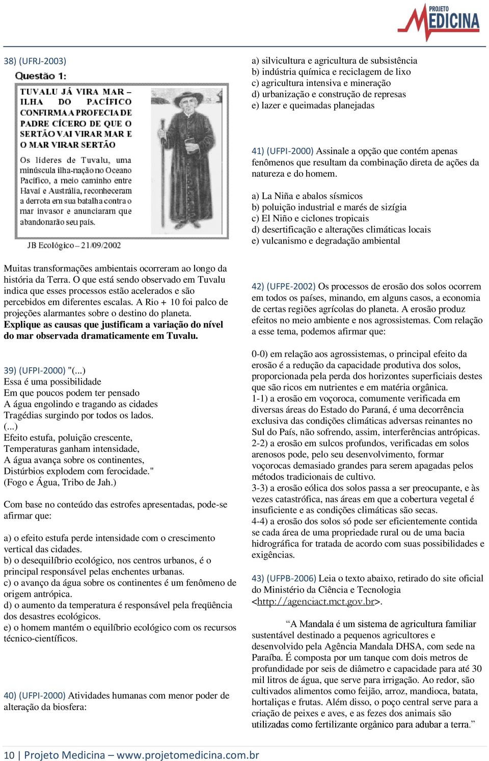 a) La Niña e abalos sísmicos b) poluição industrial e marés de sizígia c) El Niño e ciclones tropicais d) desertificação e alterações climáticas locais e) vulcanismo e degradação ambiental Muitas