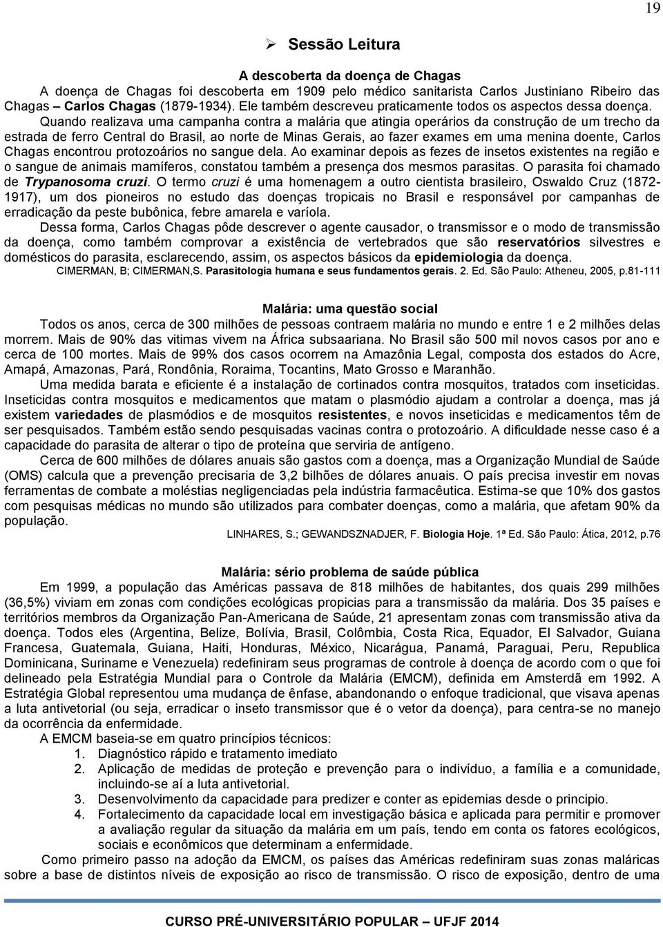 Quando realizava uma campanha contra a malária que atingia operários da construção de um trecho da estrada de ferro Central do Brasil, ao norte de Minas Gerais, ao fazer exames em uma menina doente,