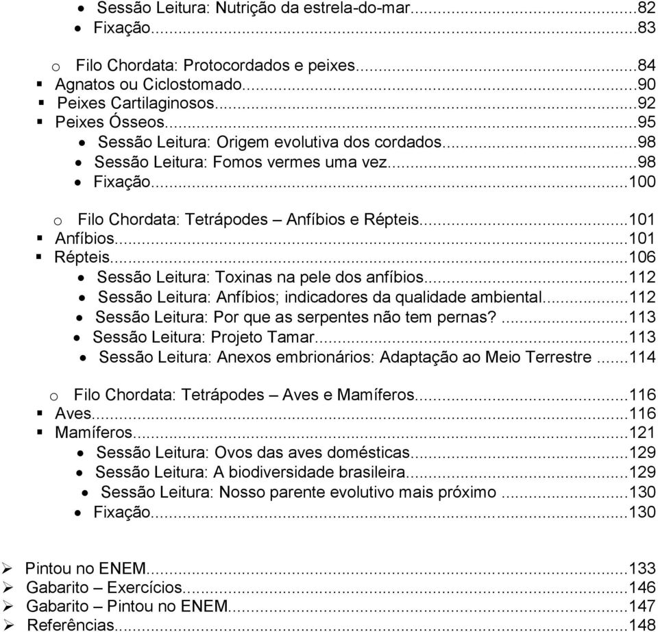 ..106 Sessão Leitura: Toxinas na pele dos anfíbios...112 Sessão Leitura: Anfíbios; indicadores da qualidade ambiental...112 Sessão Leitura: Por que as serpentes não tem pernas?