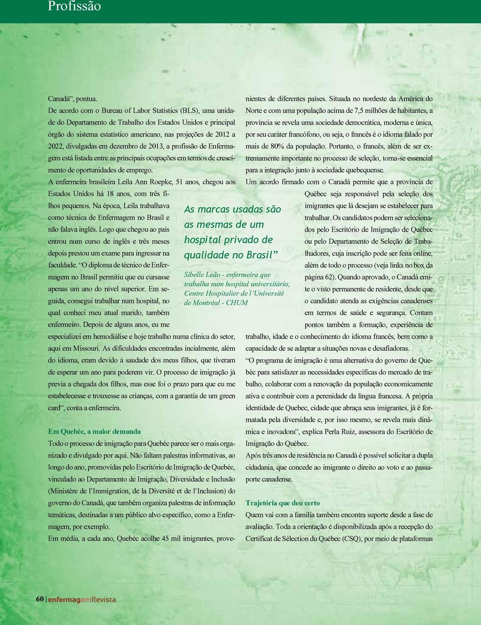 divulgadas em dezembro de 2013, a profissão de Enfermagem está listada entre as principais ocupações em termos de crescimento de oportunidades de emprego.