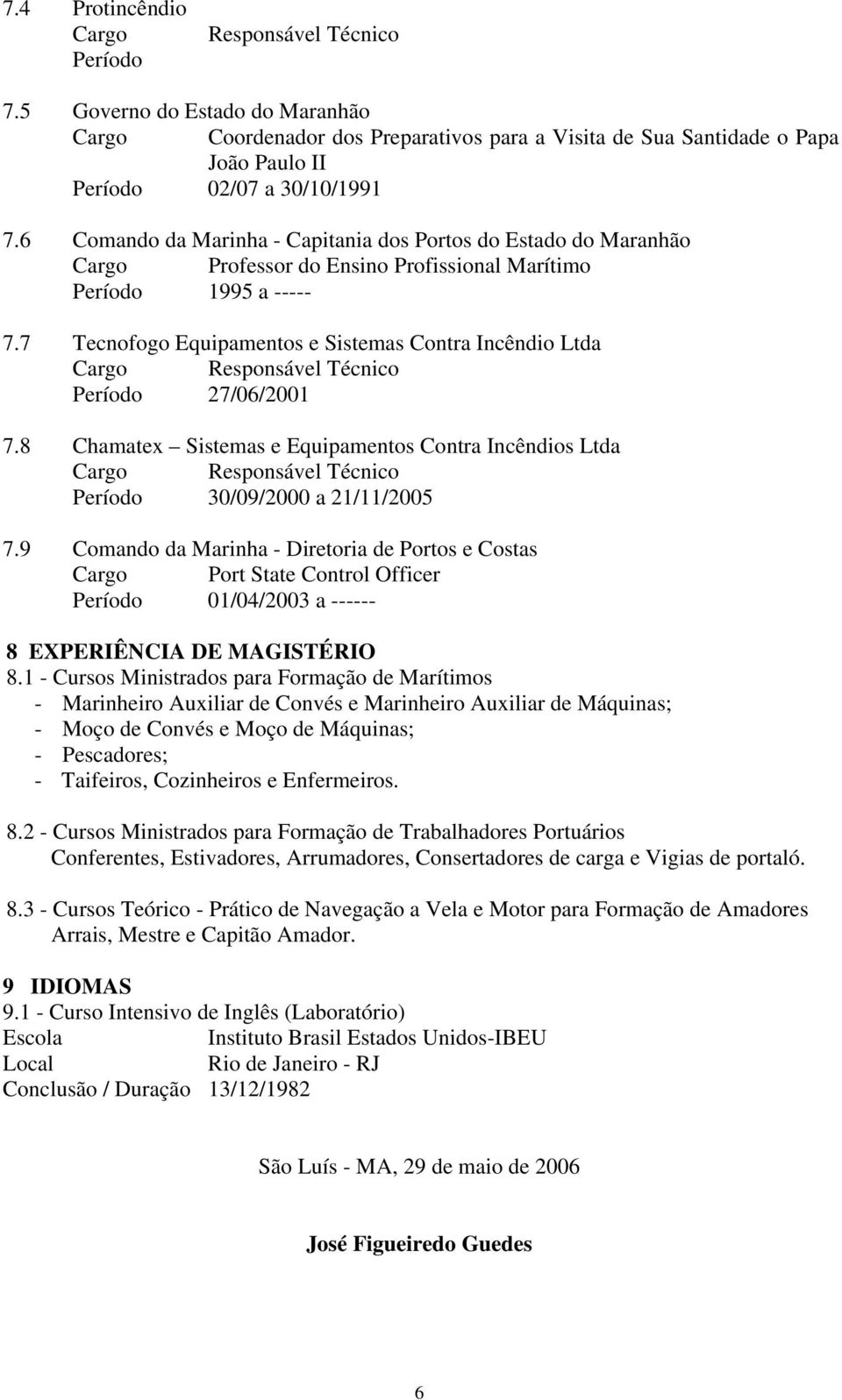 6 Comando da Marinha - Capitania dos Portos do Estado do Maranhão Cargo Professor do Ensino Profissional Marítimo Período 1995 a ----- 7.