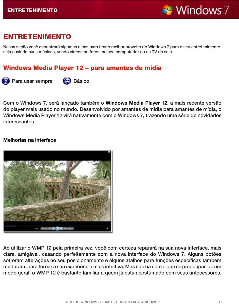 Windows Media Player 12 para amantes de mídia Para usar sempre Básico Com o Windows 7, será lançado também o Windows Media Player 12, a mais recente versão do player mais usado no mundo.