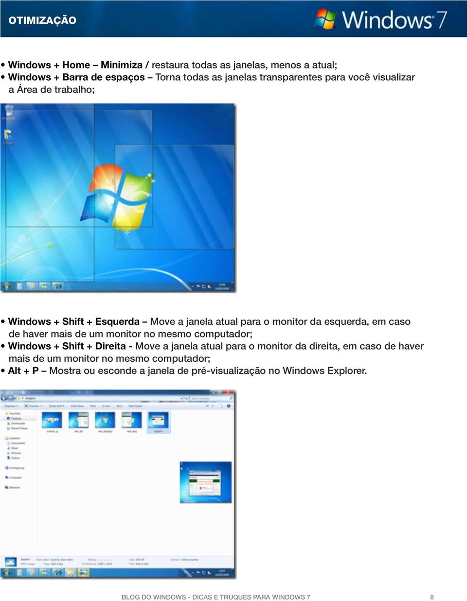 monitor no mesmo computador; Windows + Shift + Direita - Move a janela atual para o monitor da direita, em caso de haver mais de um monitor no