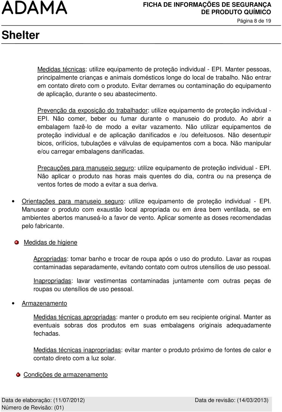 Prevenção da exposição do trabalhador: utilize equipamento de proteção individual - EPI. Não comer, beber ou fumar durante o manuseio do produto.