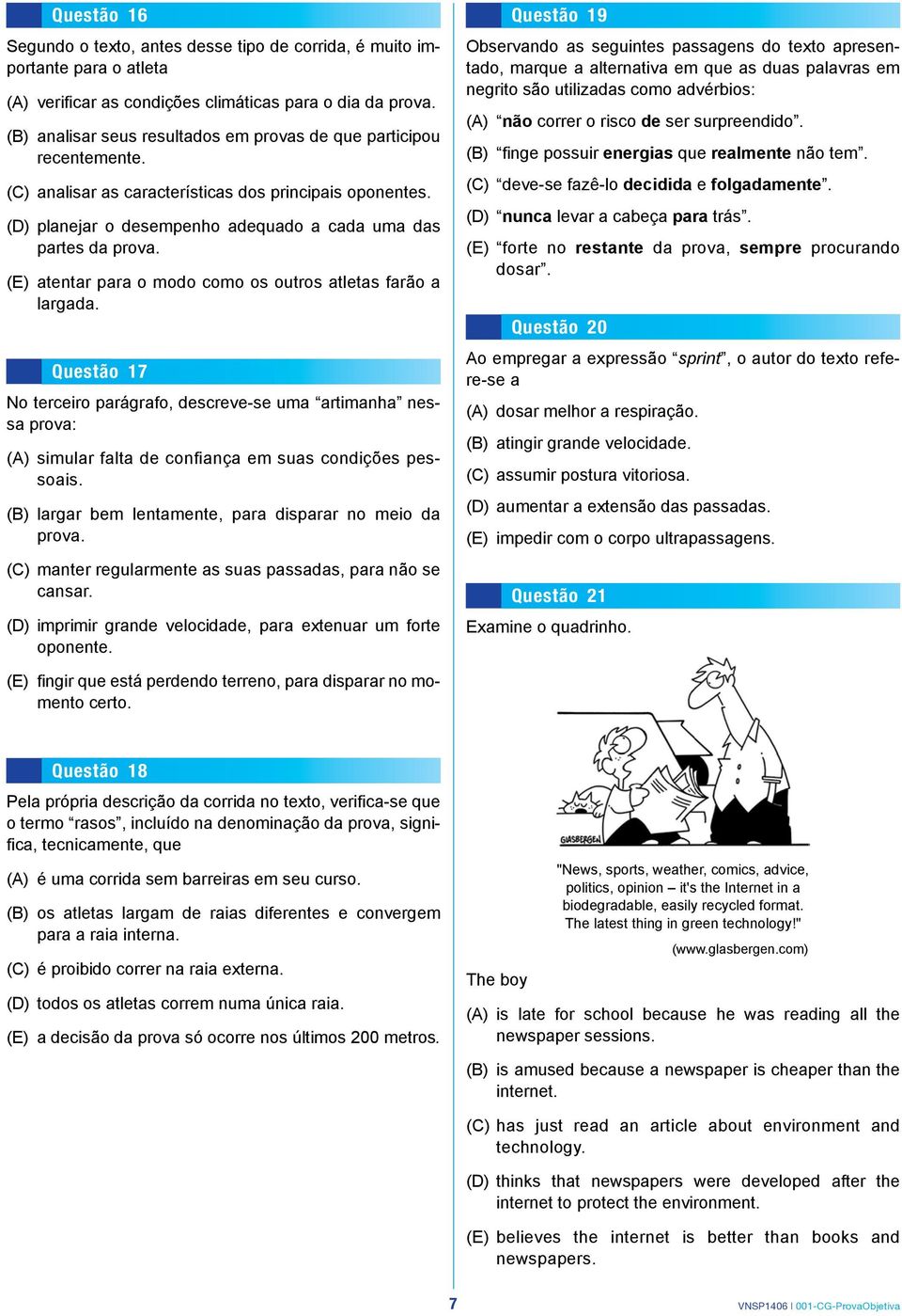 (E) atentar para o modo como os outros atletas farão a largada. Questão 17 No terceiro parágrafo, descreve-se uma artimanha nessa prova: (A) simular falta de confiança em suas condições pessoais.