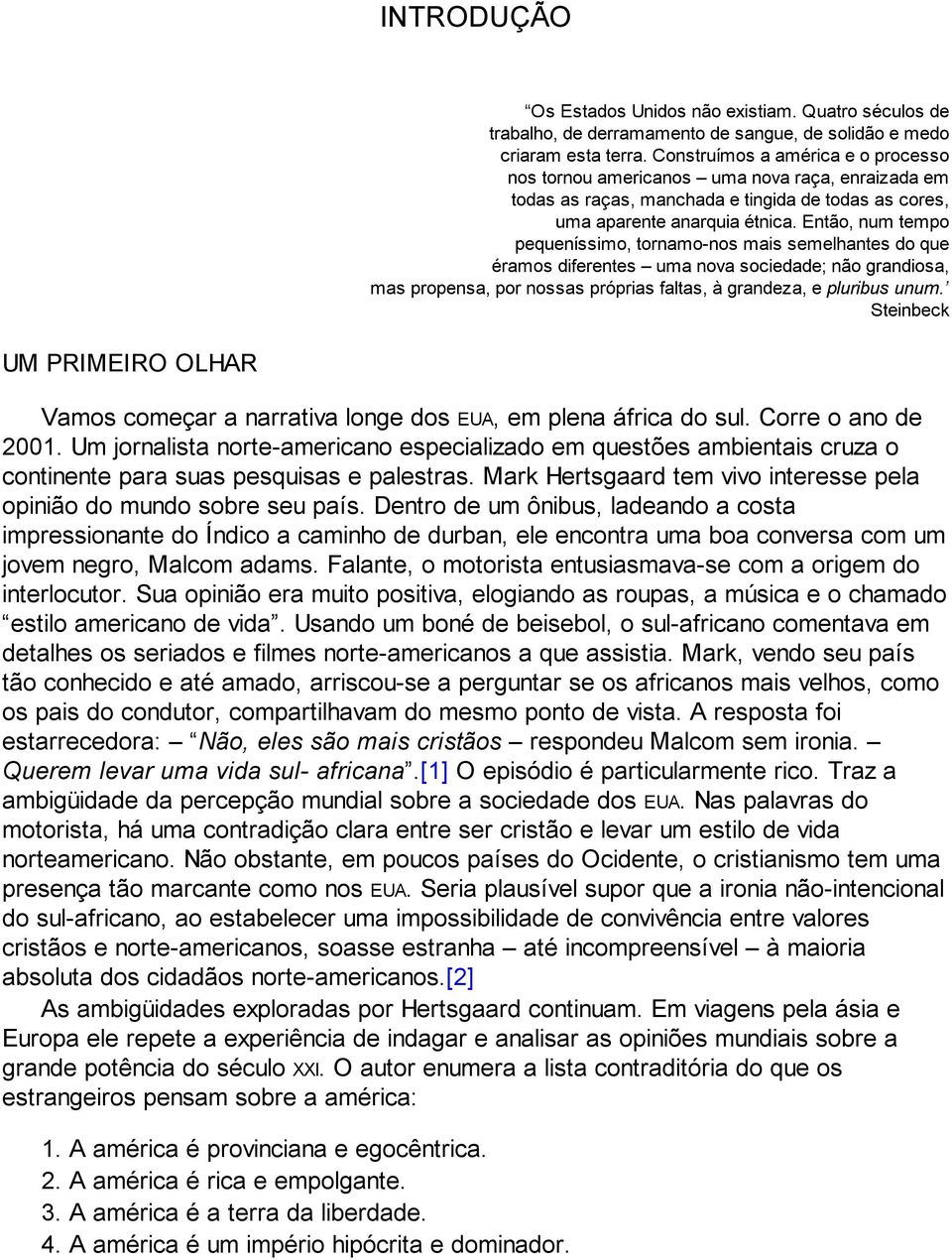 Então, num tempo pequeníssimo, tornamo-nos mais semelhantes do que éramos diferentes uma nova sociedade; não grandiosa, mas propensa, por nossas próprias faltas, à grandeza, e pluribus unum.