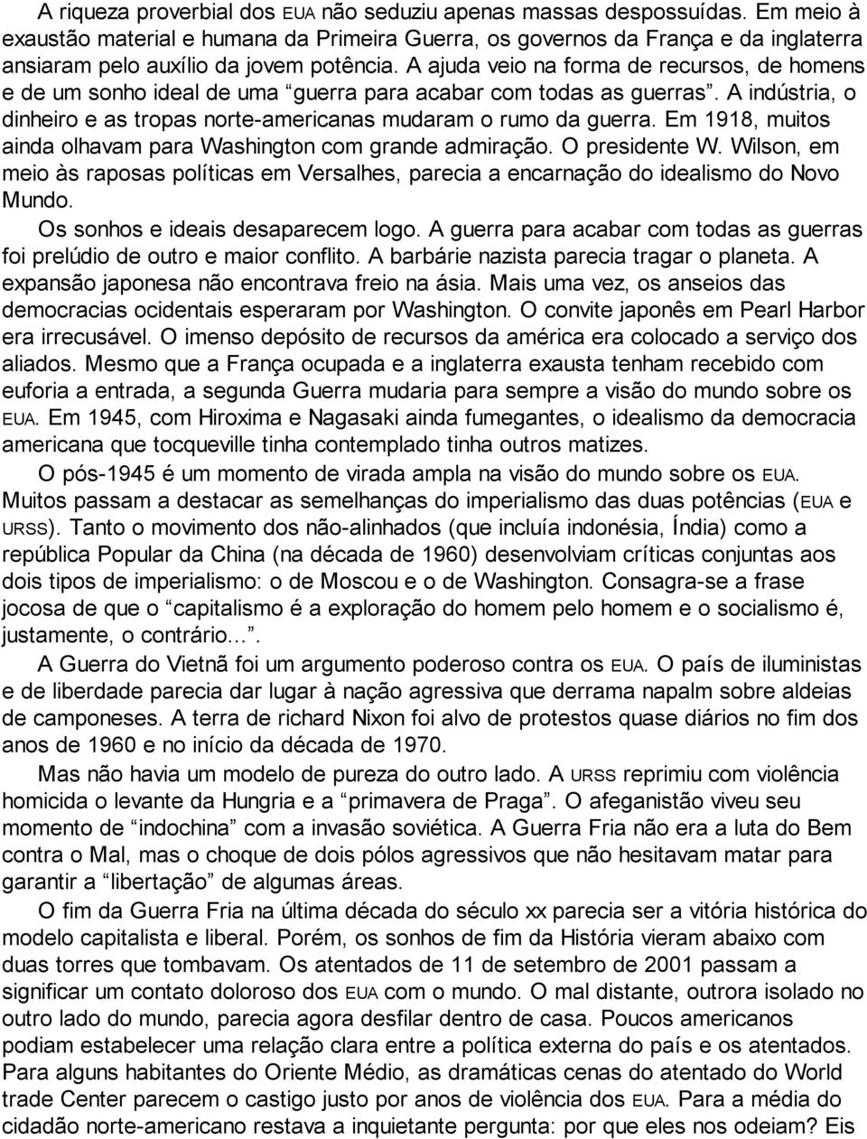 A ajuda veio na forma de recursos, de homens e de um sonho ideal de uma guerra para acabar com todas as guerras. A indústria, o dinheiro e as tropas norte-americanas mudaram o rumo da guerra.