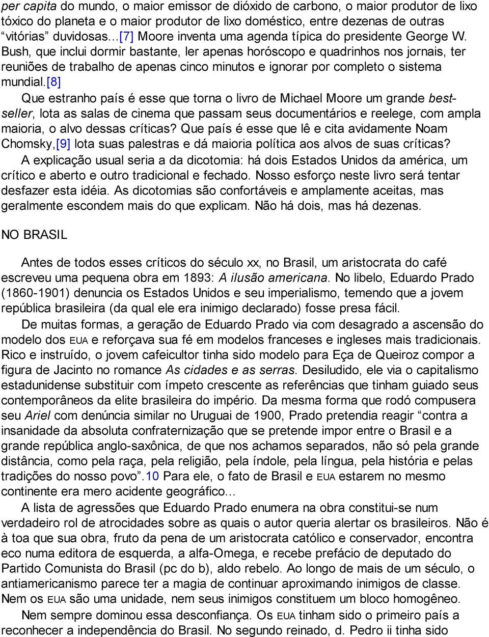 Bush, que inclui dormir bastante, ler apenas horóscopo e quadrinhos nos jornais, ter reuniões de trabalho de apenas cinco minutos e ignorar por completo o sistema mundial.