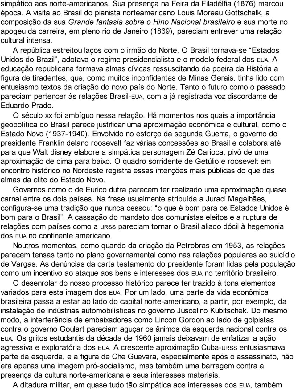 (1869), pareciam entrever uma relação cultural intensa. A república estreitou laços com o irmão do Norte.